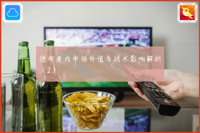 德布劳内中场价值与战术影响解析（2）
