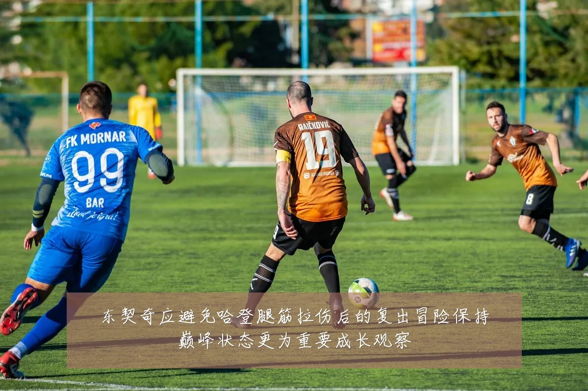 东契奇应避免哈登腿筋拉伤后的复出冒险保持巅峰状态更为重要成长观察